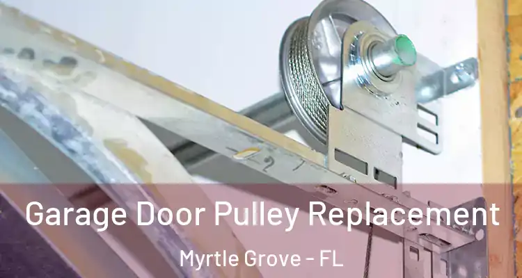  Garage Door Pulley Replacement Myrtle Grove - FL